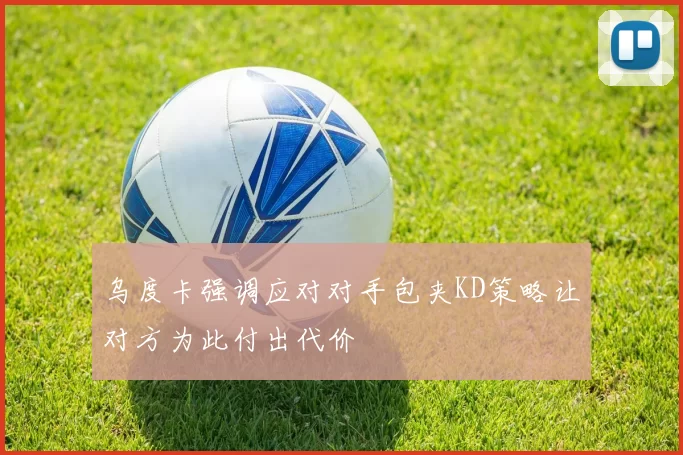 乌度卡强调应对对手包夹KD策略让对方为此付出代价