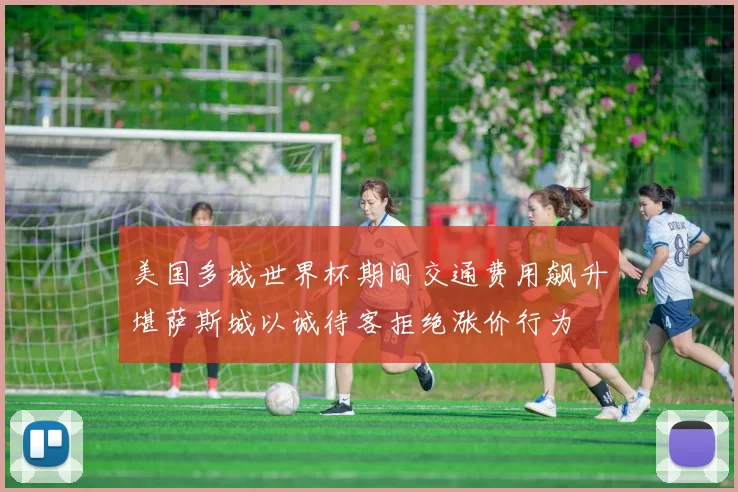 美国多城世界杯期间交通费用飙升堪萨斯城以诚待客拒绝涨价行为